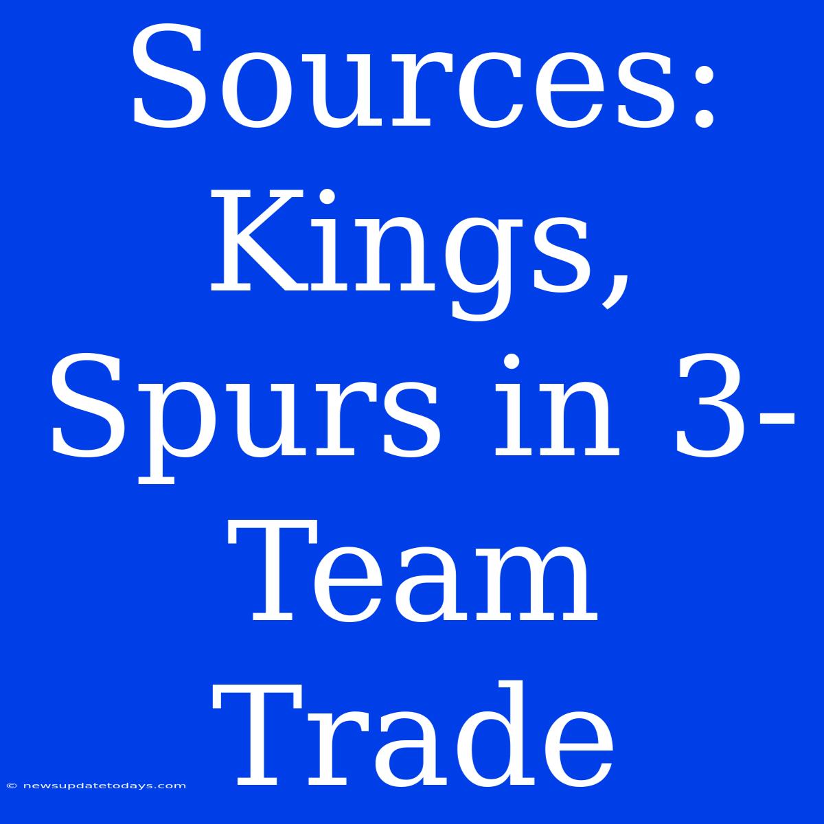 Sources: Kings, Spurs In 3-Team Trade