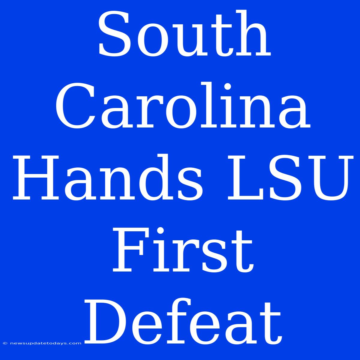 South Carolina Hands LSU First Defeat