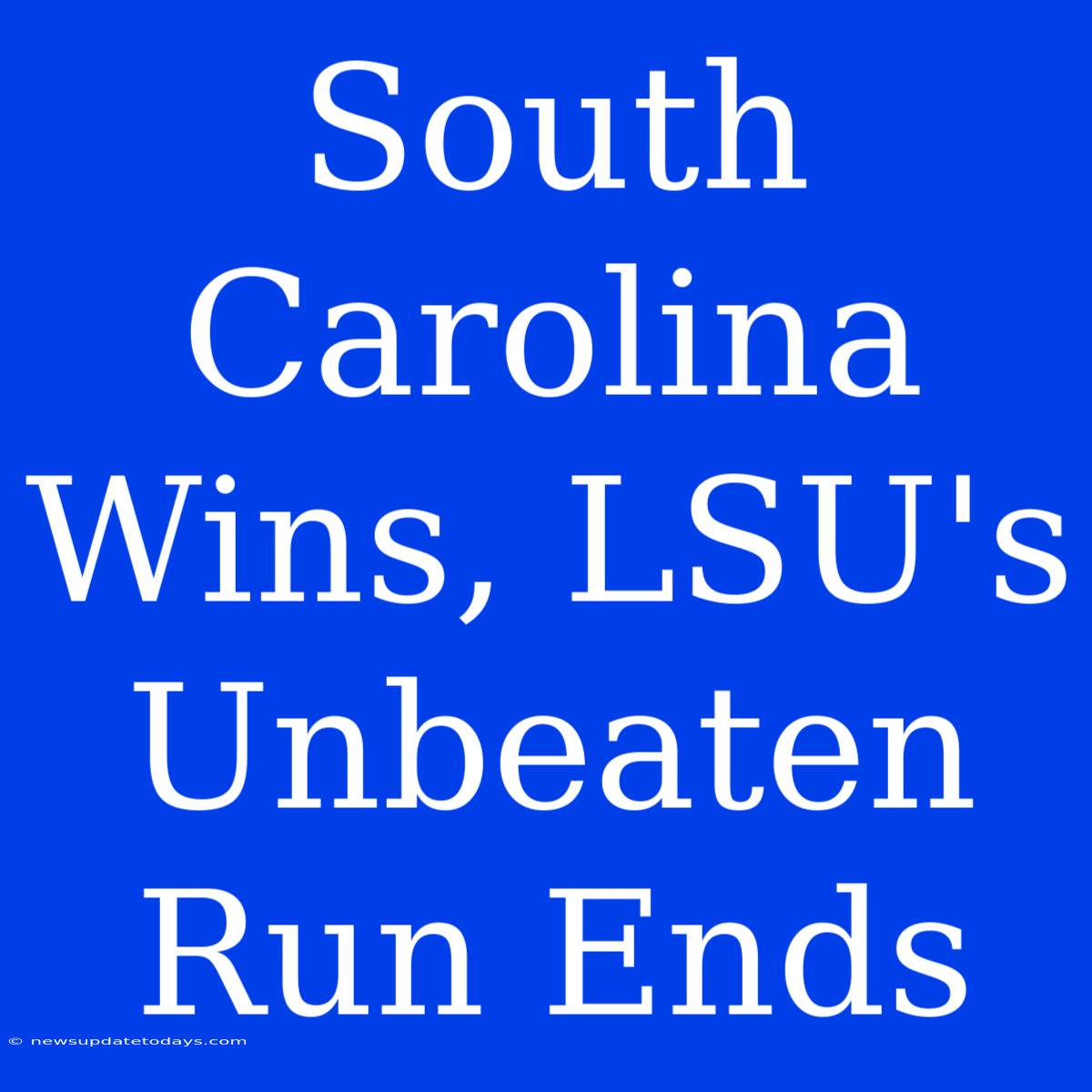 South Carolina Wins, LSU's Unbeaten Run Ends