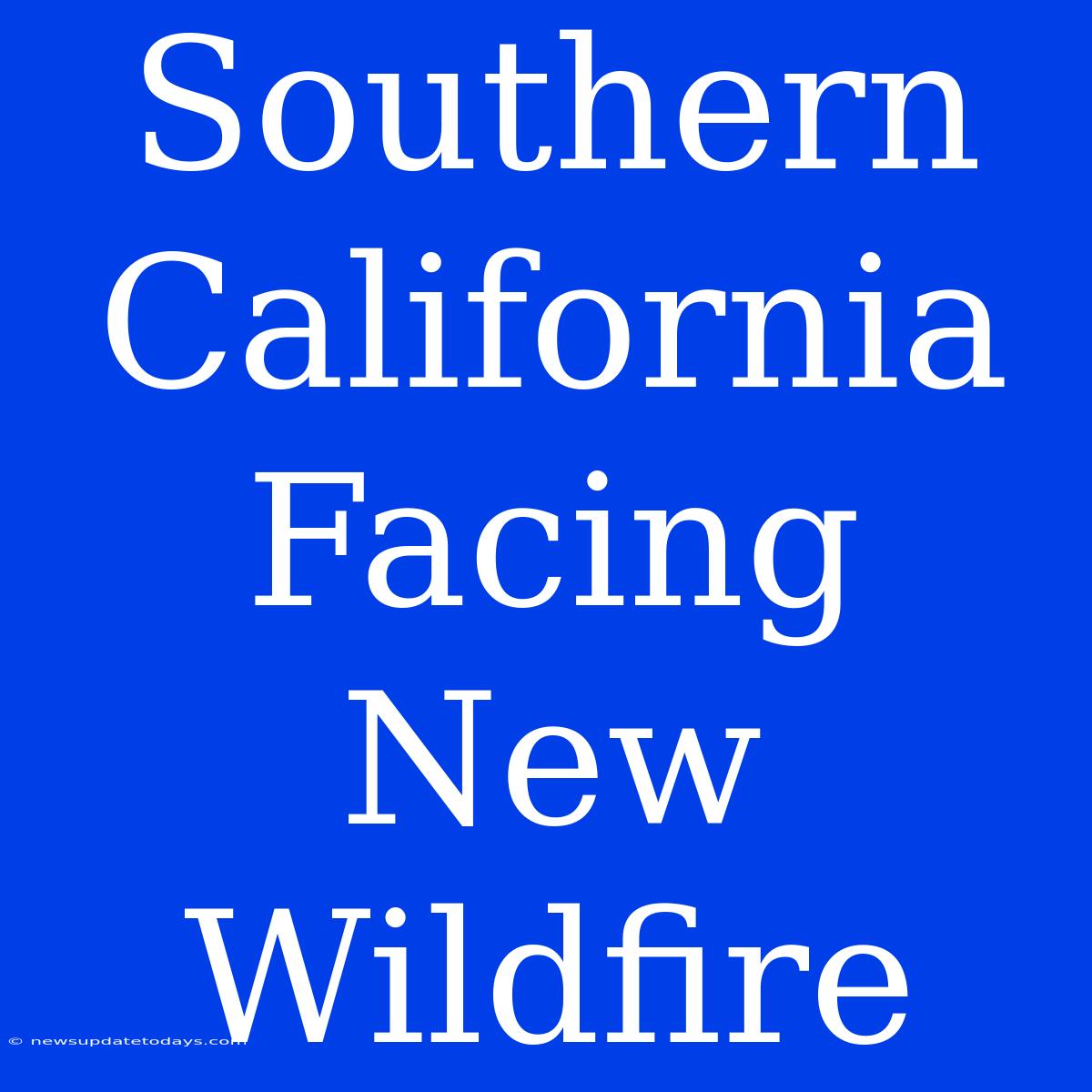 Southern California Facing New Wildfire