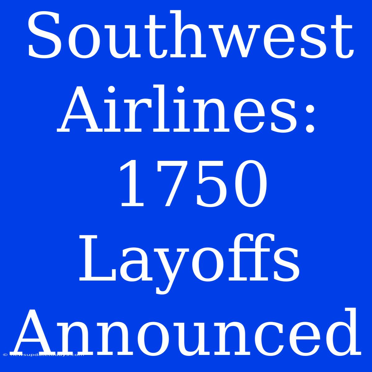 Southwest Airlines: 1750 Layoffs Announced