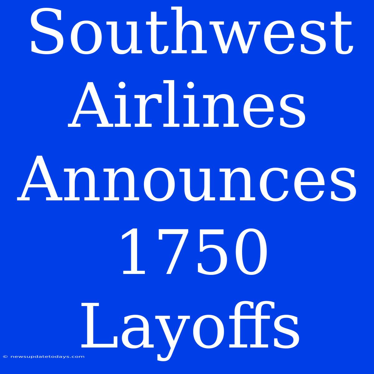 Southwest Airlines Announces 1750 Layoffs