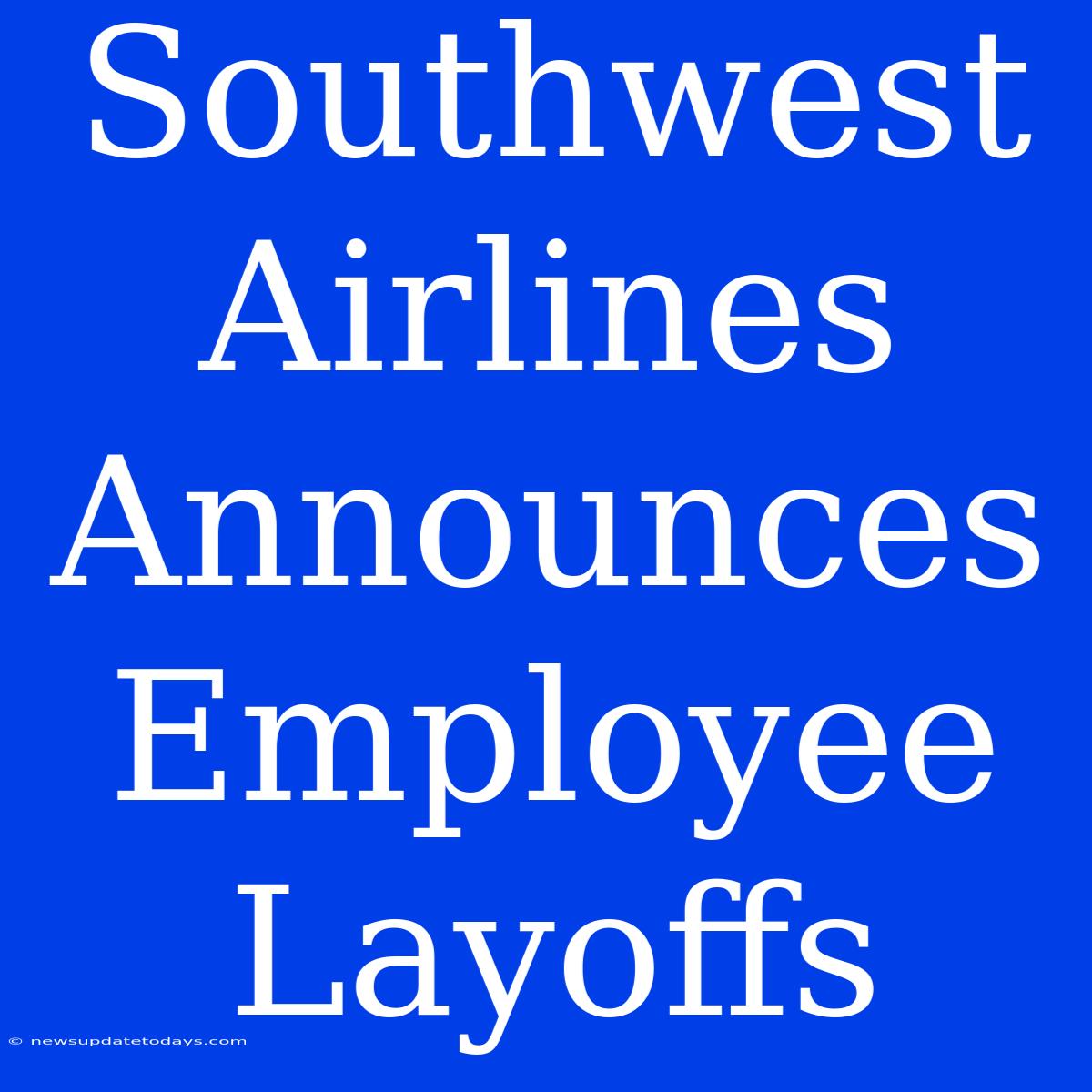 Southwest Airlines Announces Employee Layoffs