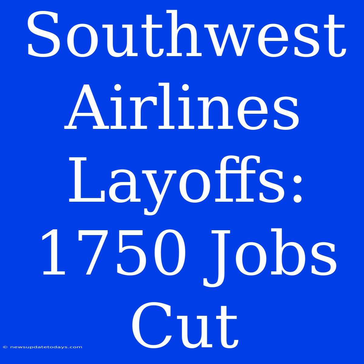 Southwest Airlines Layoffs: 1750 Jobs Cut