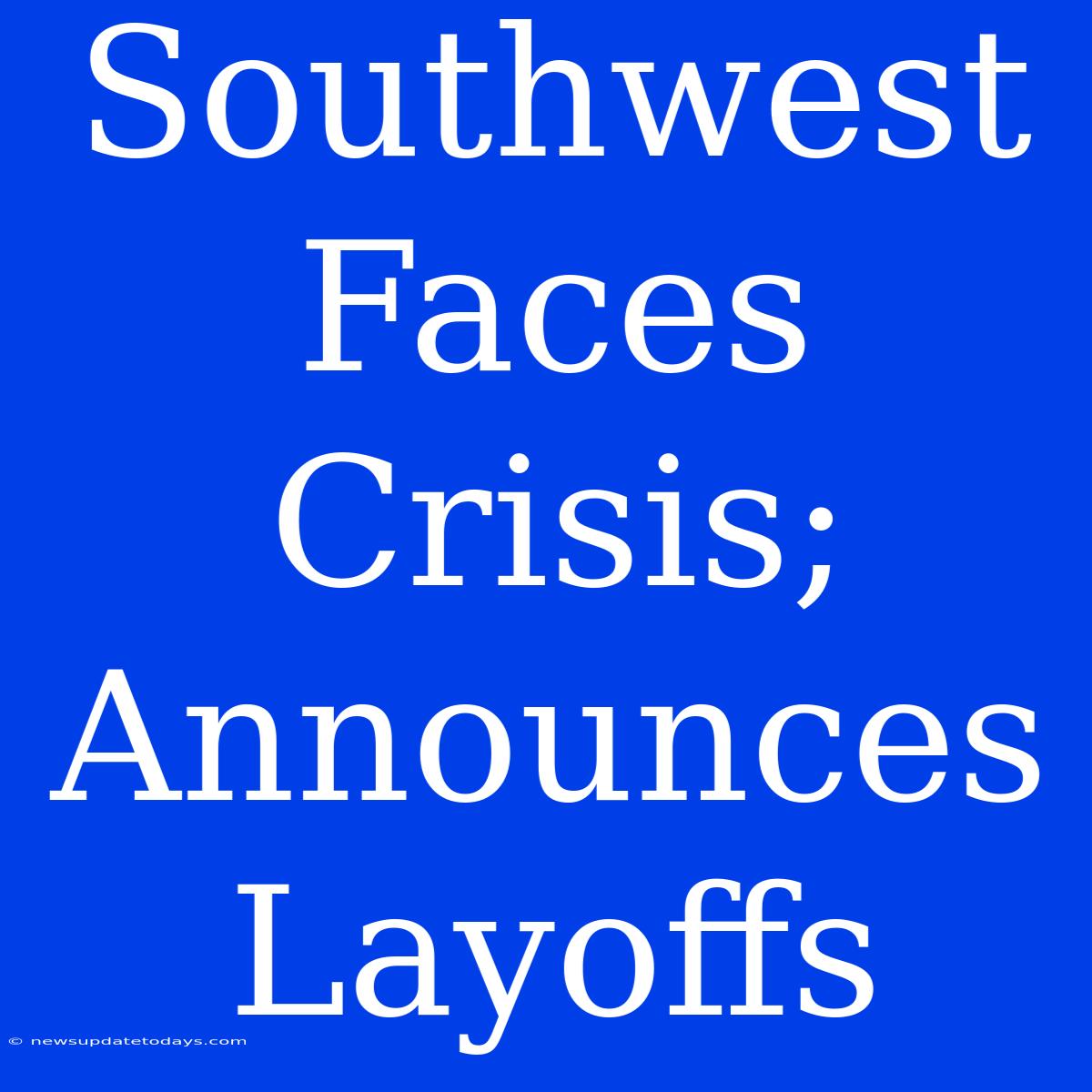 Southwest Faces Crisis; Announces Layoffs