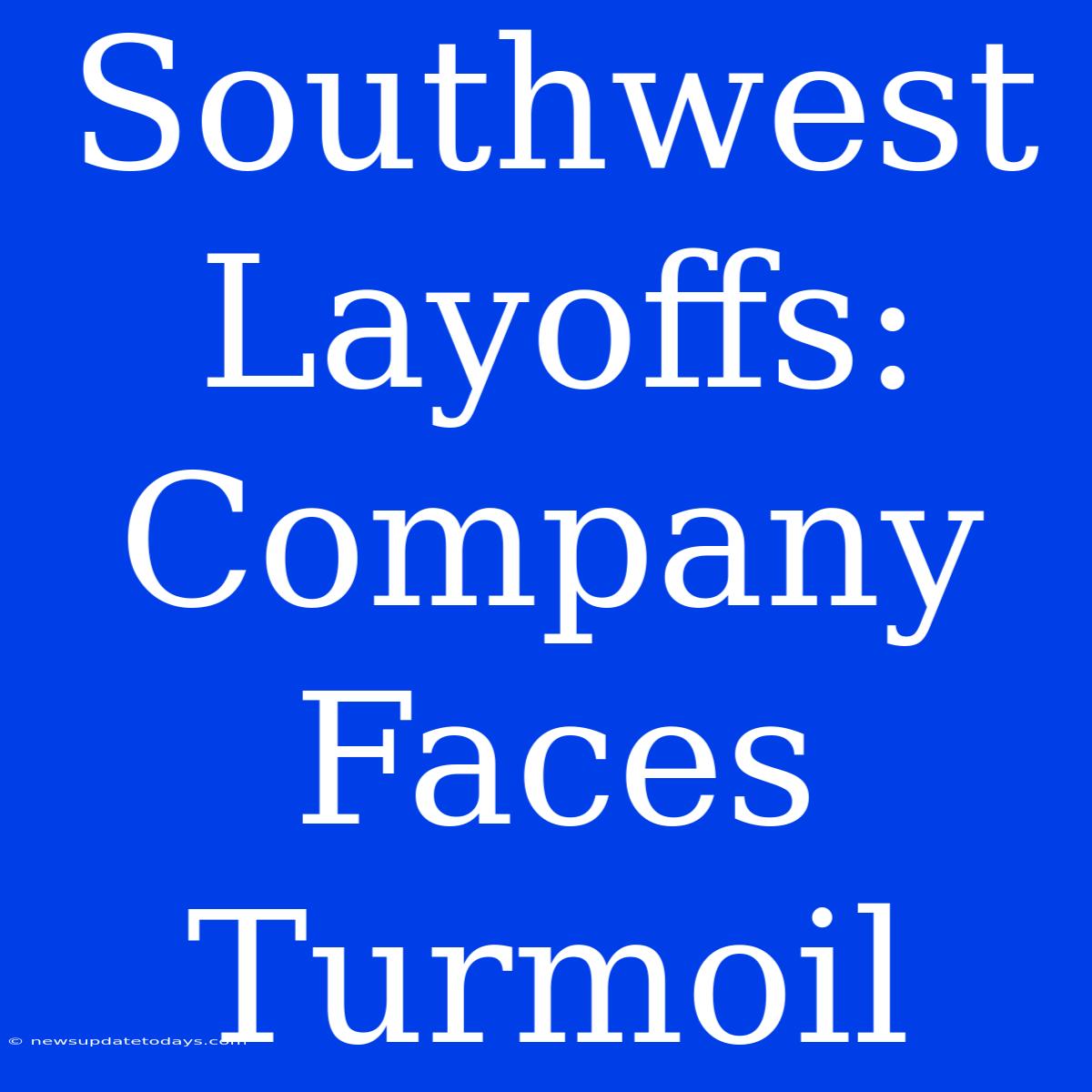 Southwest Layoffs: Company Faces Turmoil