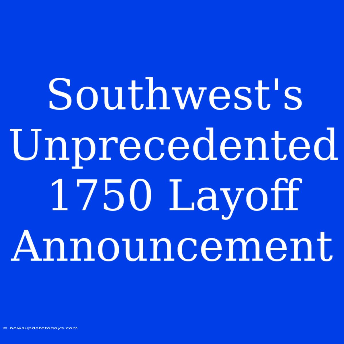 Southwest's Unprecedented 1750 Layoff Announcement