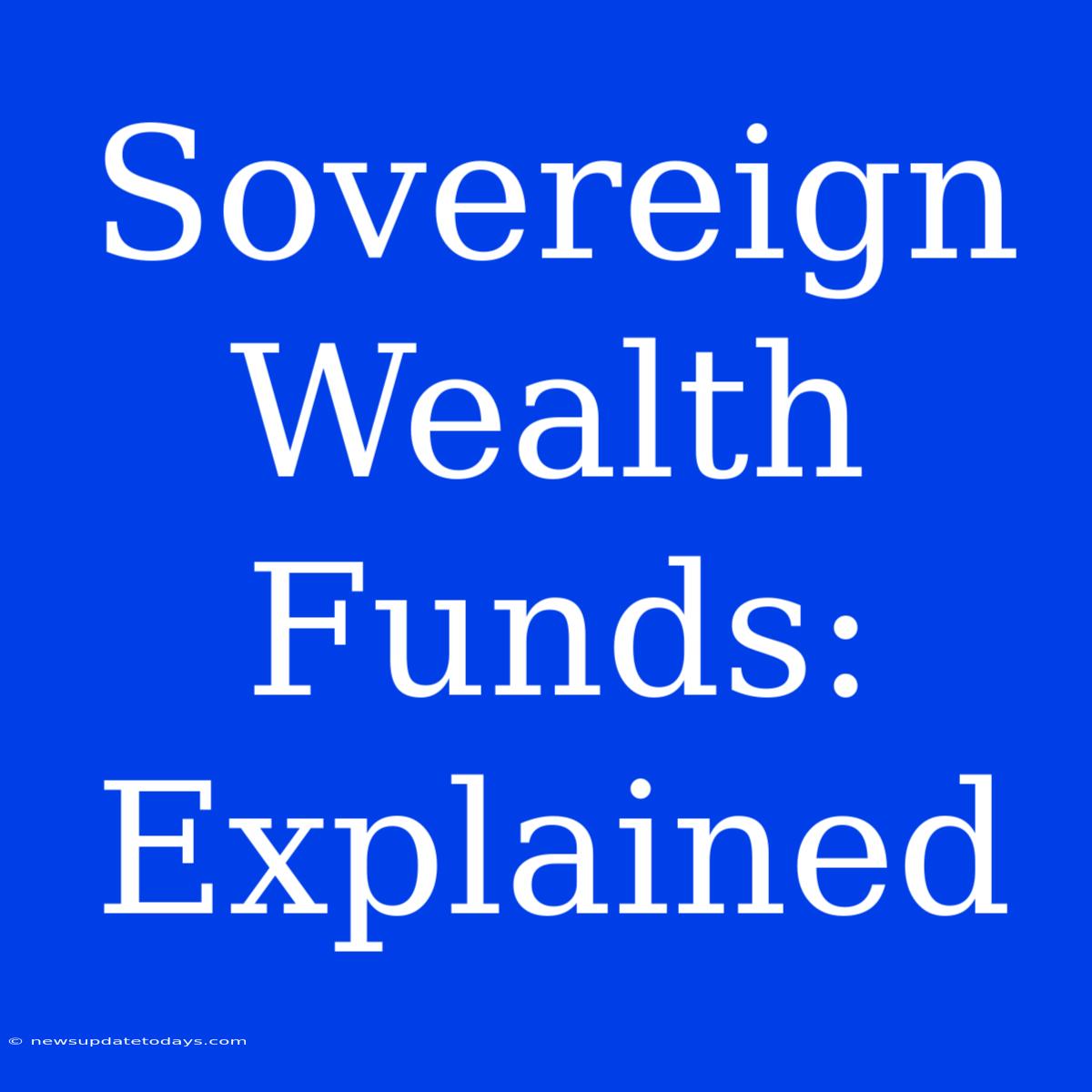 Sovereign Wealth Funds: Explained