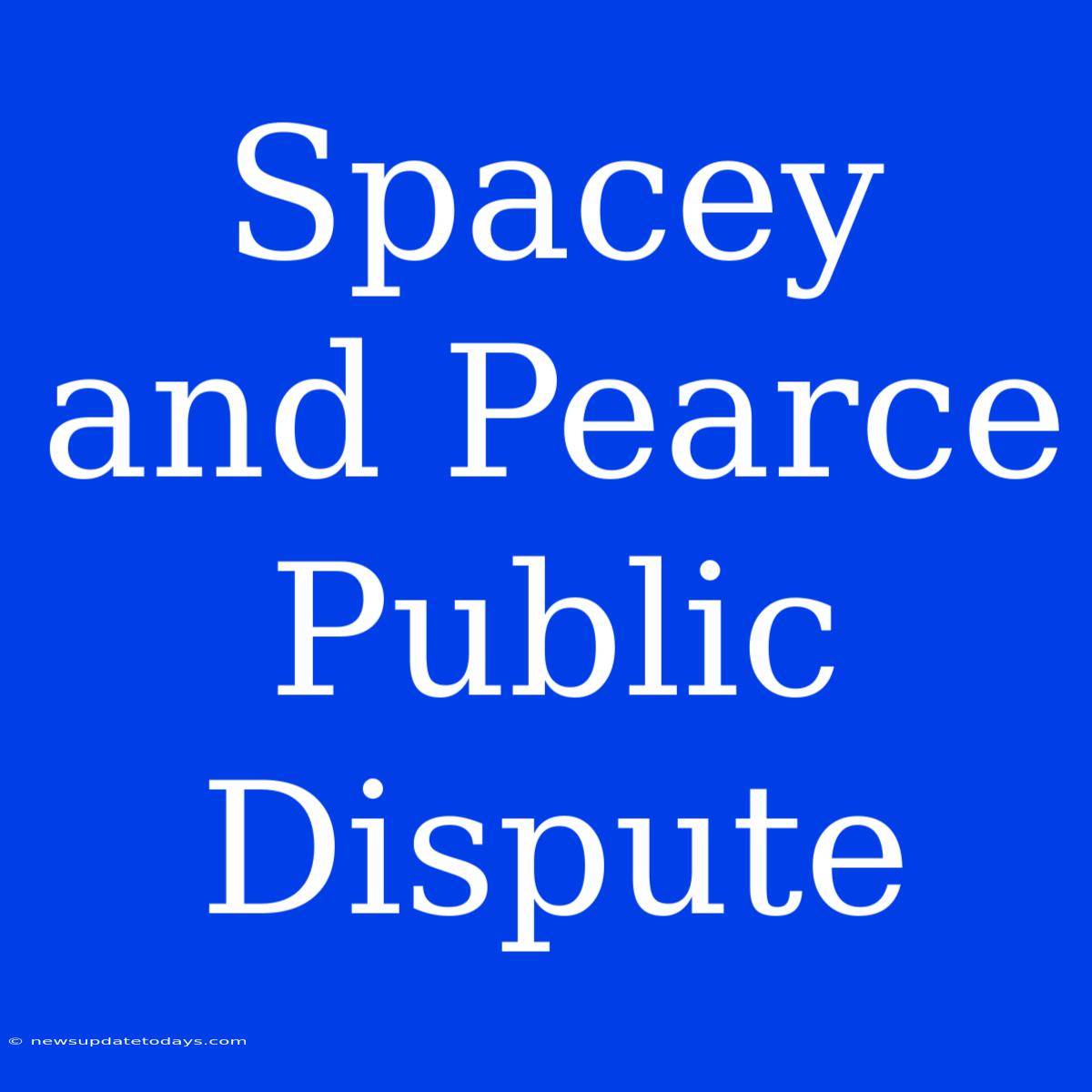 Spacey And Pearce Public Dispute