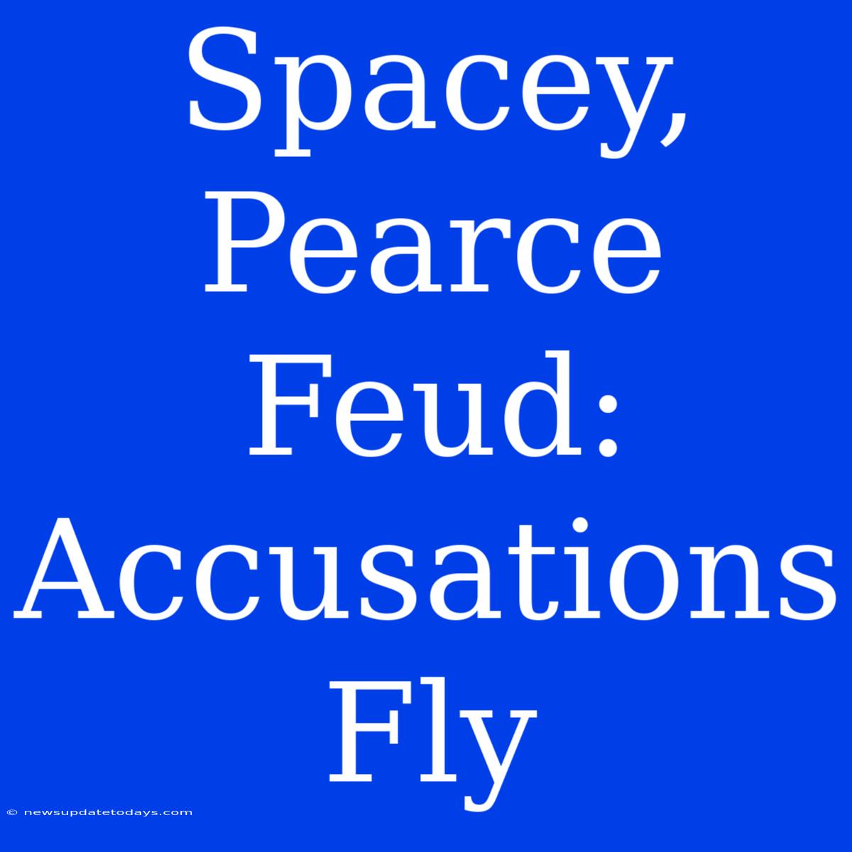 Spacey, Pearce Feud: Accusations Fly