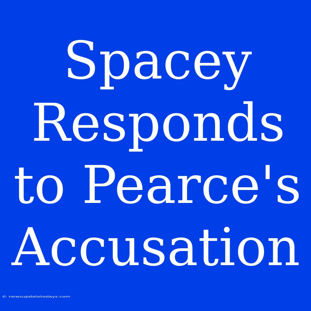 Spacey Responds To Pearce's Accusation