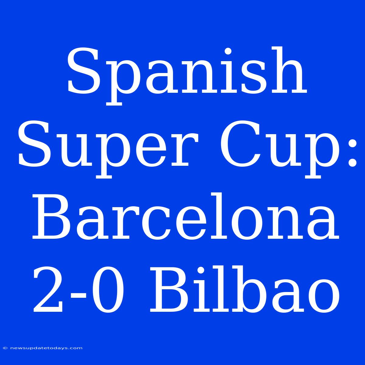 Spanish Super Cup: Barcelona 2-0 Bilbao