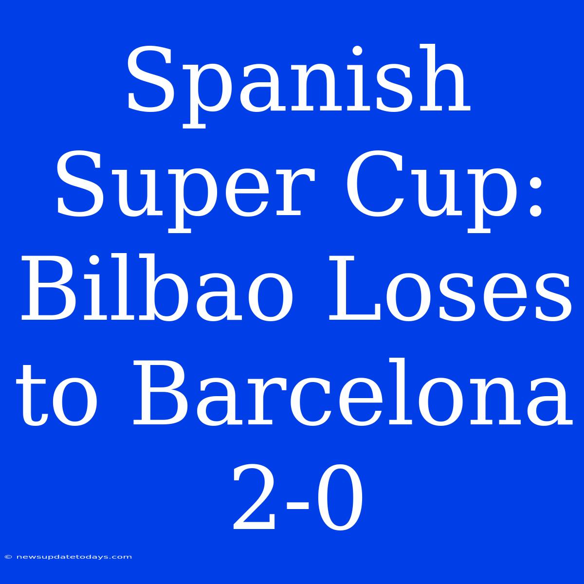 Spanish Super Cup: Bilbao Loses To Barcelona 2-0