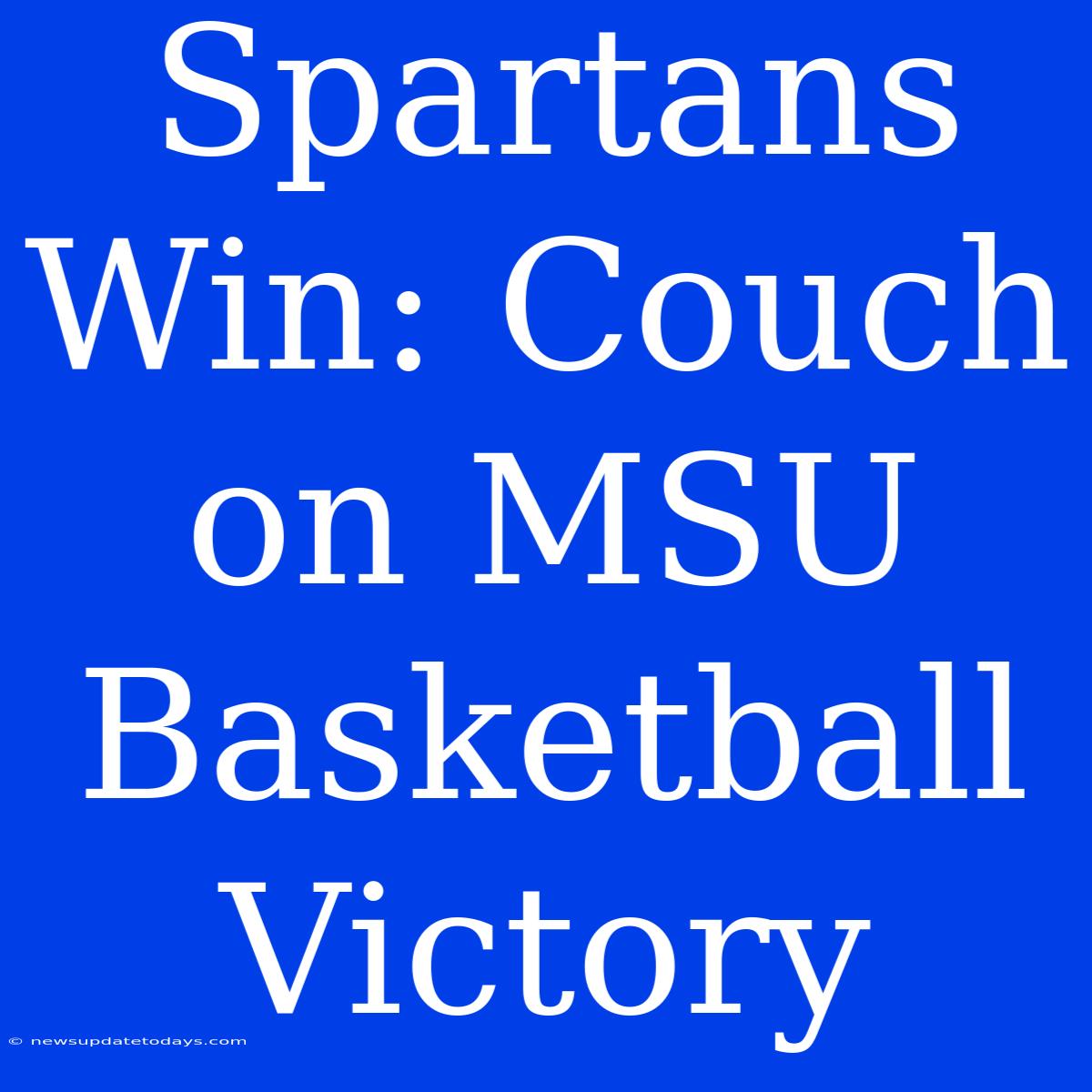 Spartans Win: Couch On MSU Basketball Victory