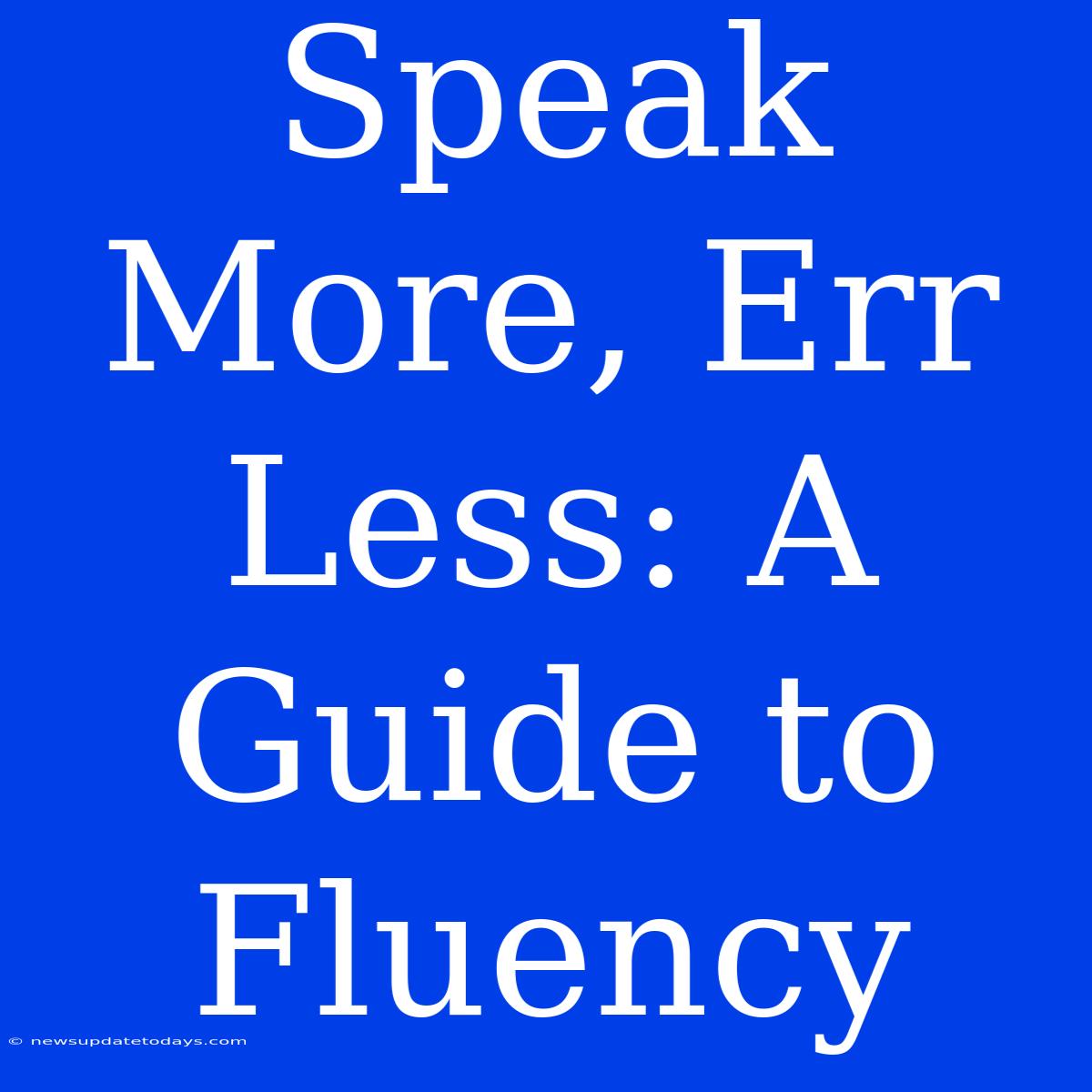 Speak More, Err Less: A Guide To Fluency