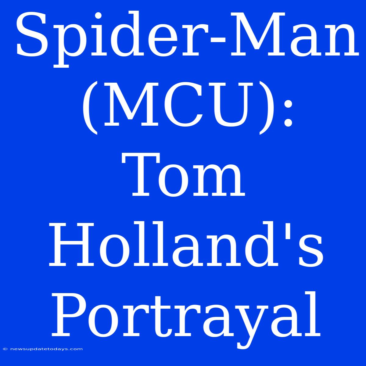 Spider-Man (MCU): Tom Holland's Portrayal