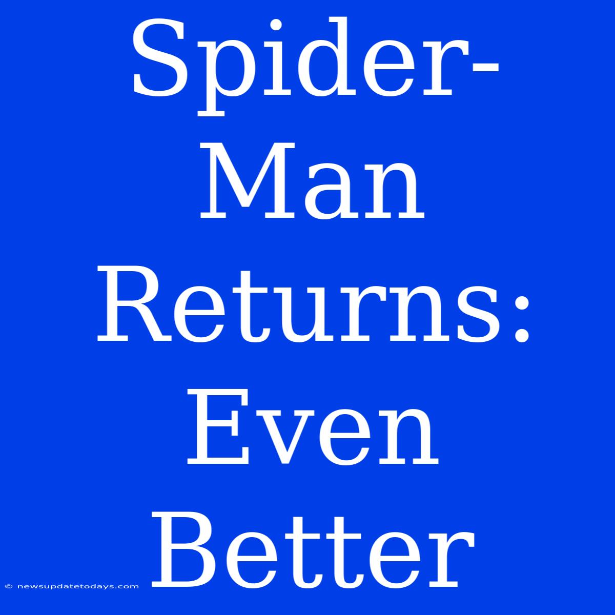 Spider-Man Returns: Even Better