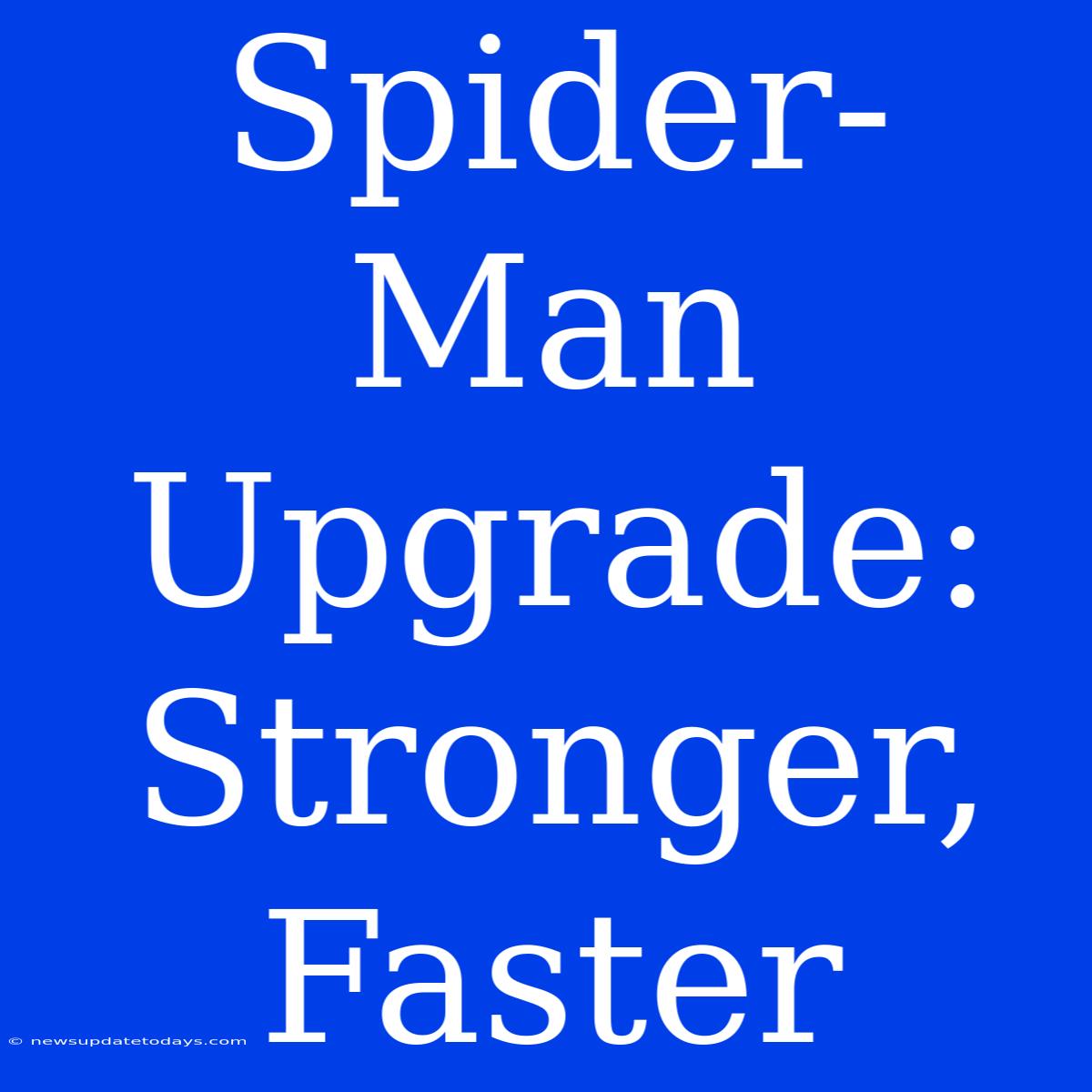 Spider-Man Upgrade: Stronger, Faster