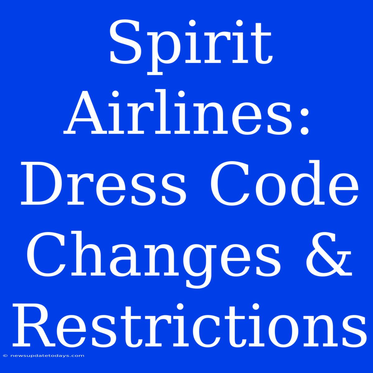 Spirit Airlines: Dress Code Changes & Restrictions