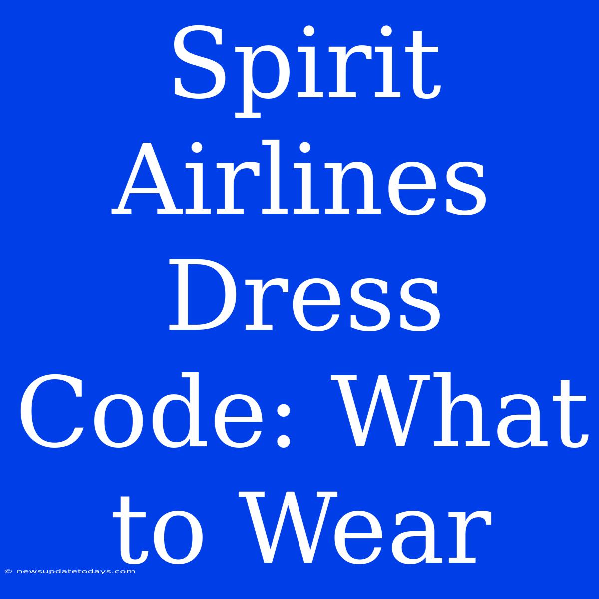 Spirit Airlines Dress Code: What To Wear