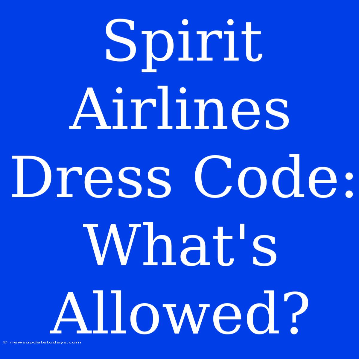 Spirit Airlines Dress Code: What's Allowed?