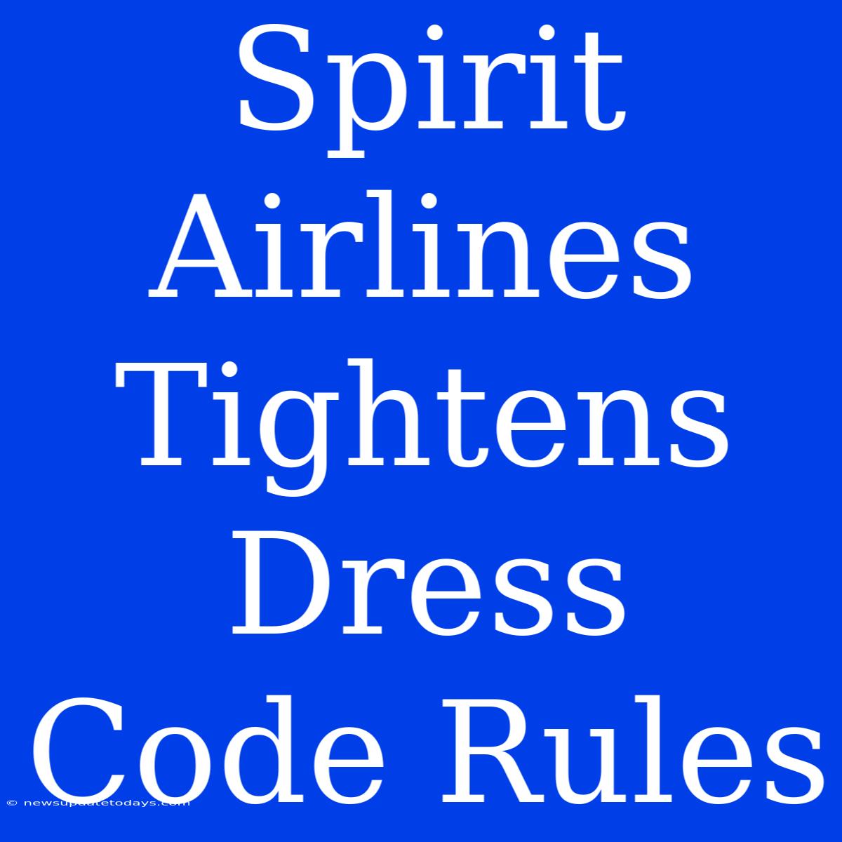 Spirit Airlines Tightens Dress Code Rules