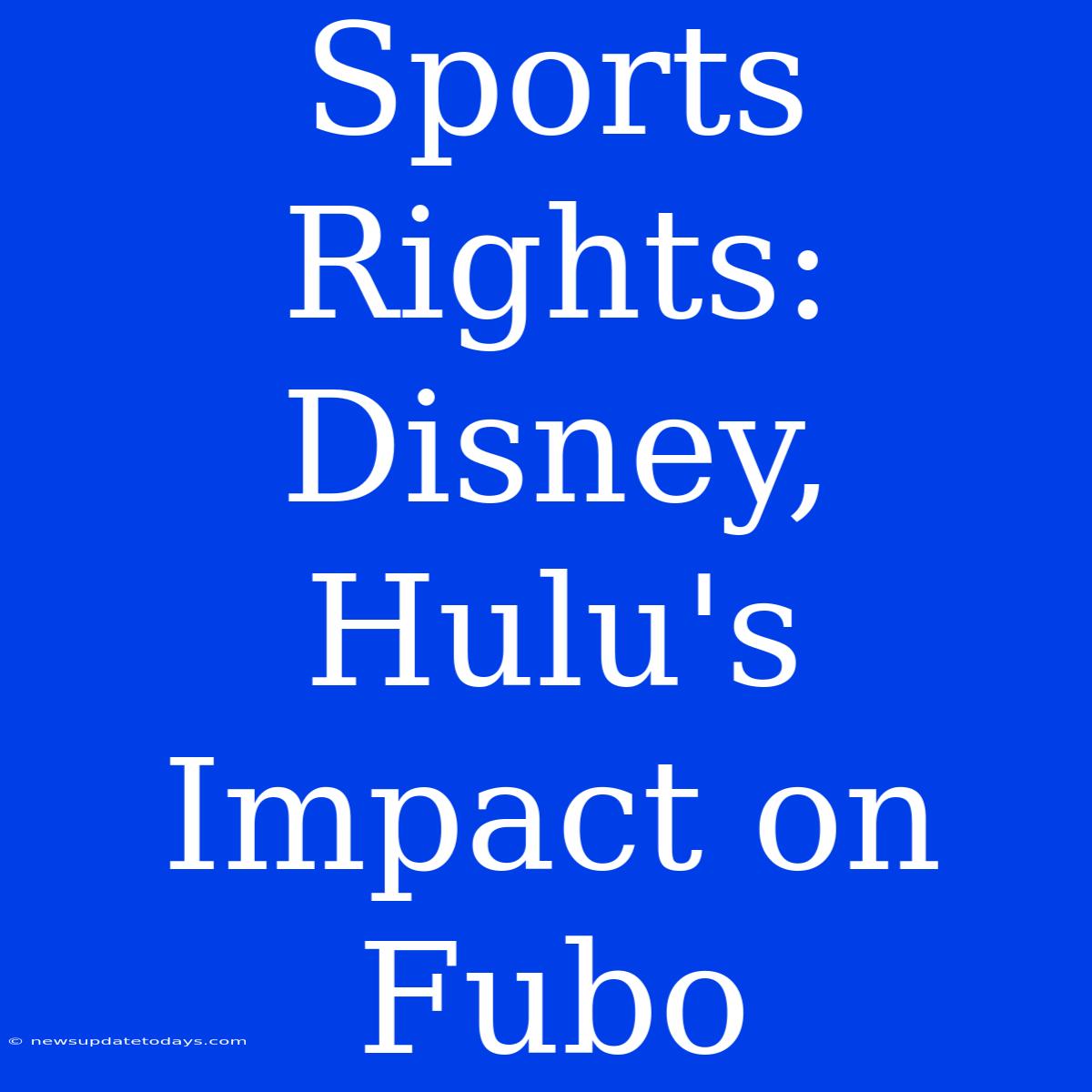 Sports Rights: Disney, Hulu's Impact On Fubo