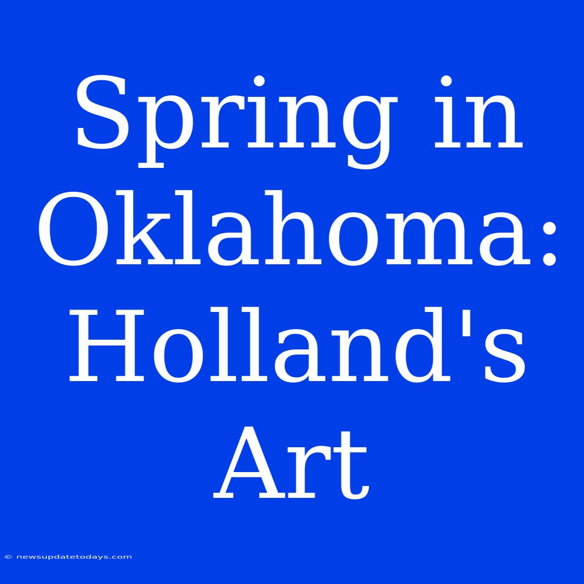 Spring In Oklahoma: Holland's Art