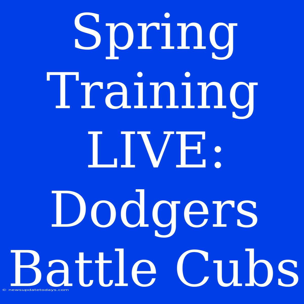 Spring Training LIVE: Dodgers Battle Cubs