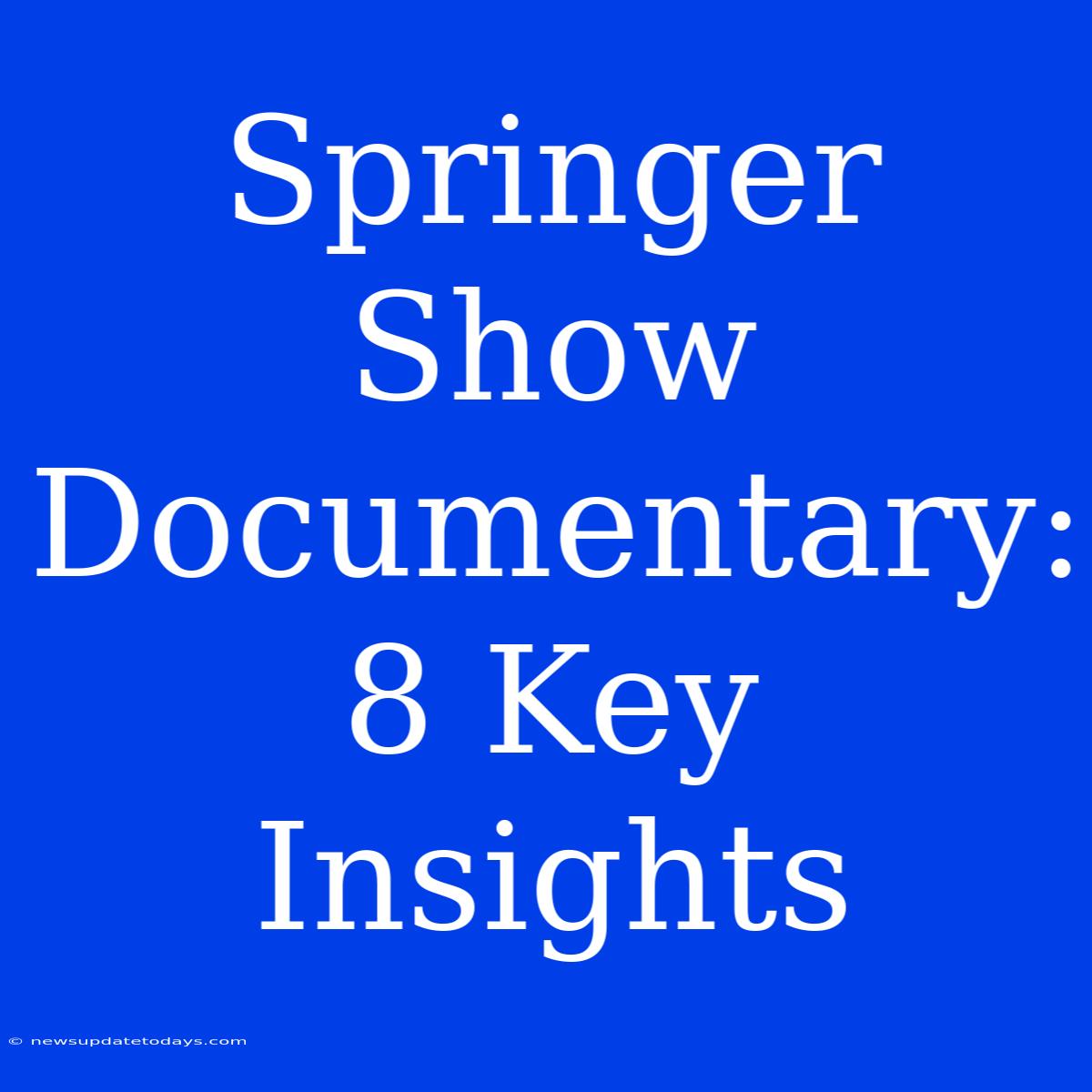 Springer Show Documentary: 8 Key Insights