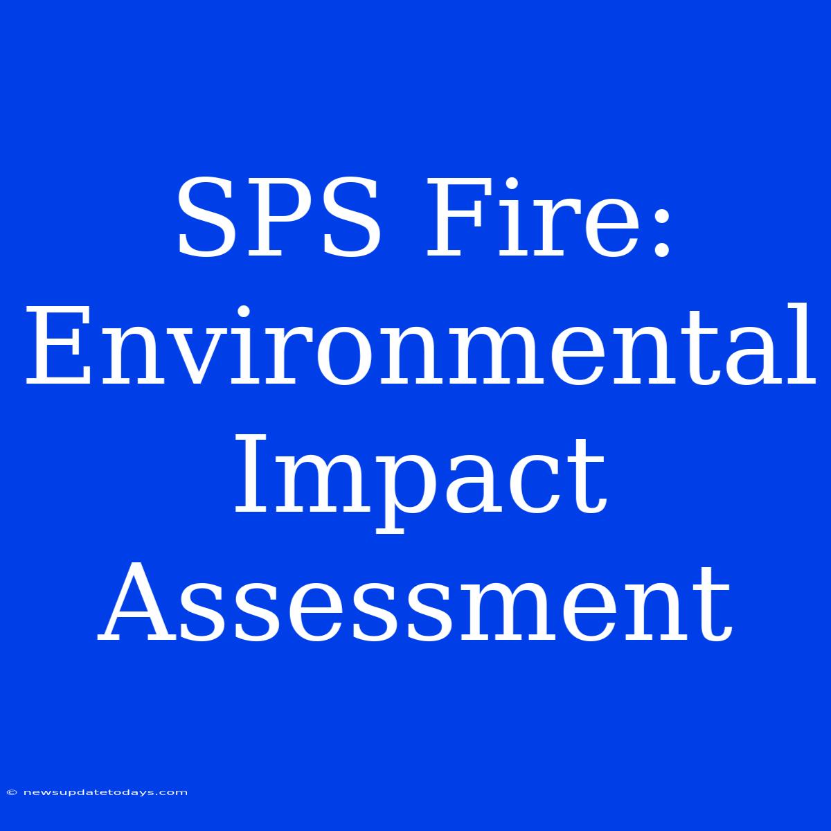 SPS Fire: Environmental Impact Assessment