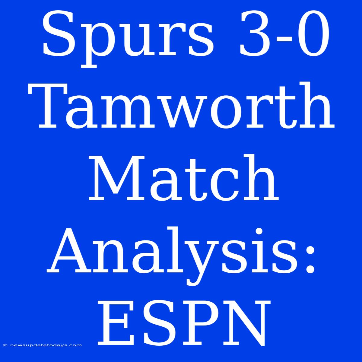 Spurs 3-0 Tamworth Match Analysis: ESPN