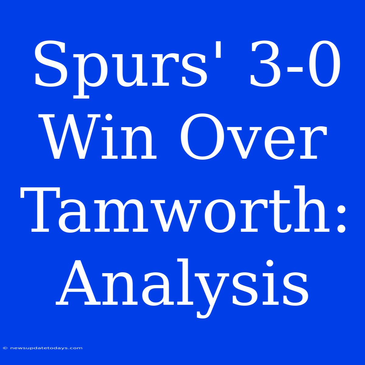 Spurs' 3-0 Win Over Tamworth: Analysis