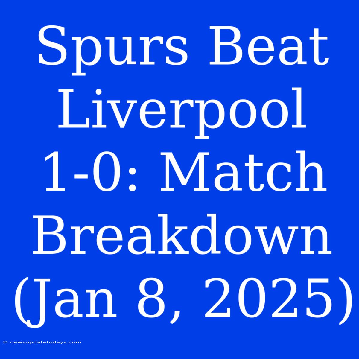 Spurs Beat Liverpool 1-0: Match Breakdown (Jan 8, 2025)