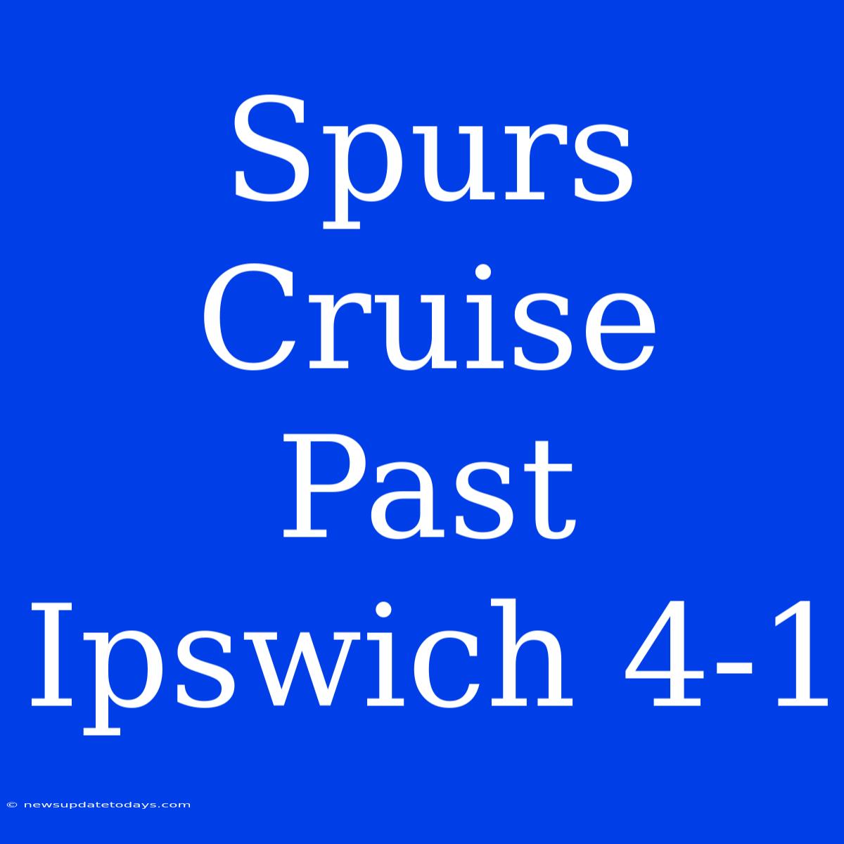 Spurs Cruise Past Ipswich 4-1