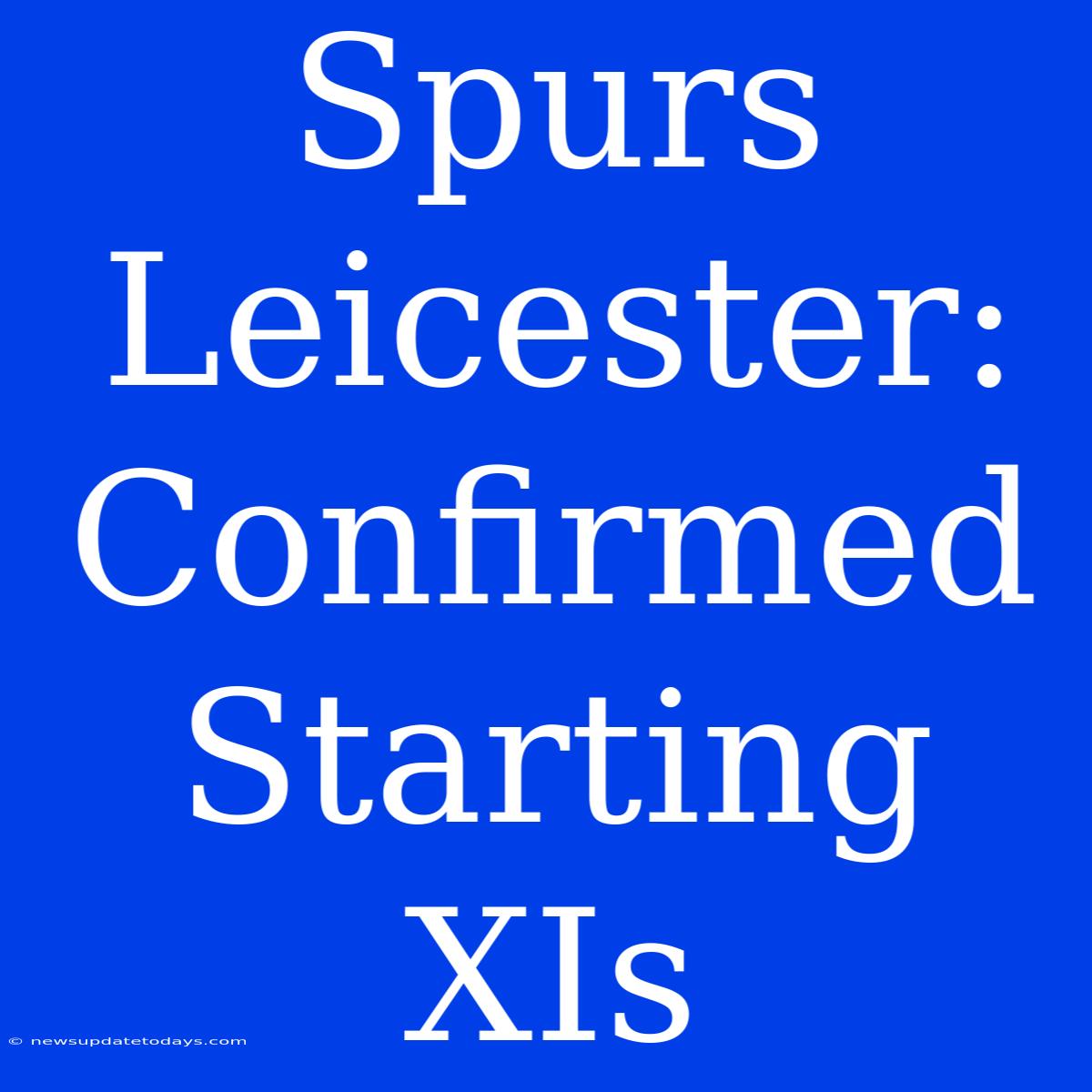 Spurs Leicester: Confirmed Starting XIs