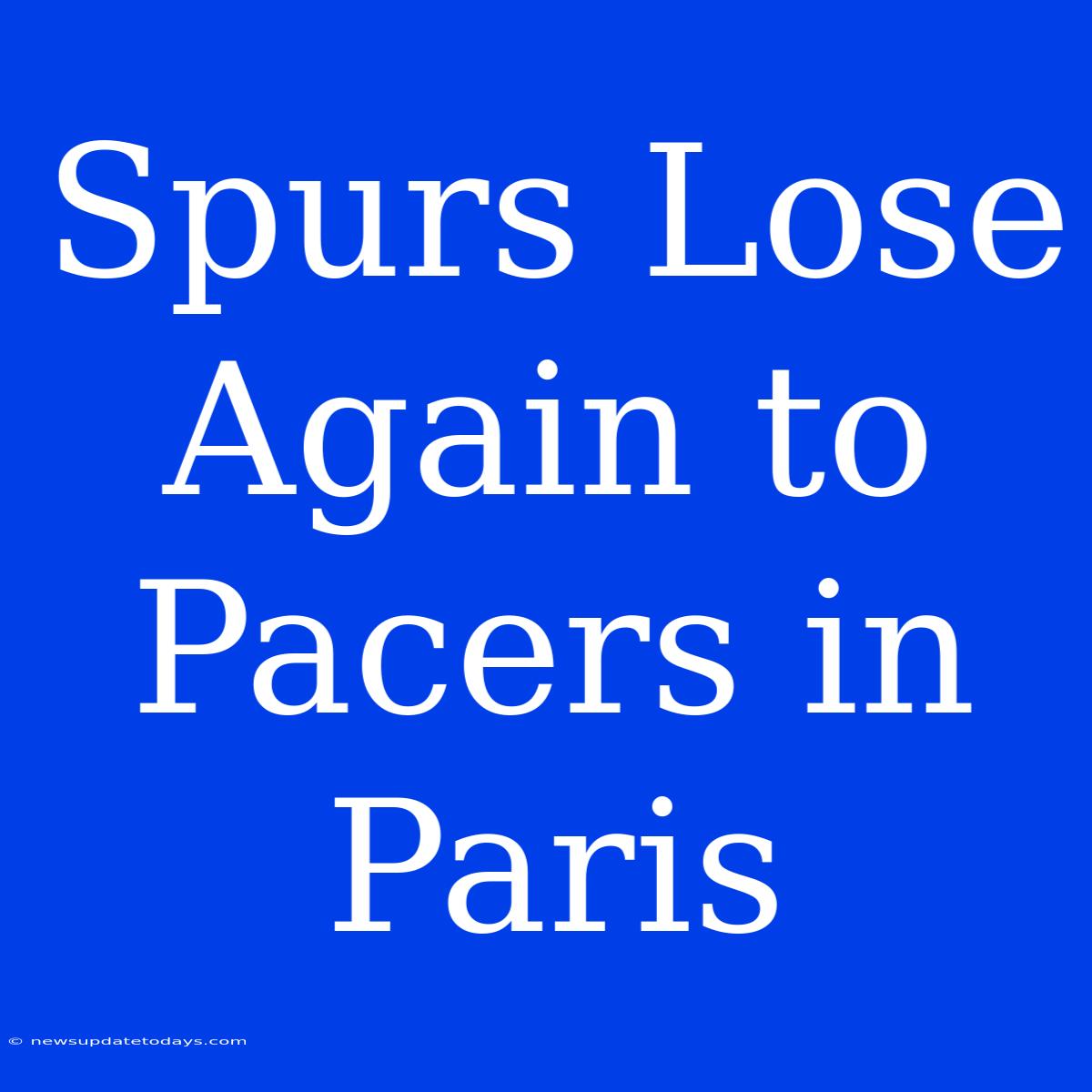 Spurs Lose Again To Pacers In Paris