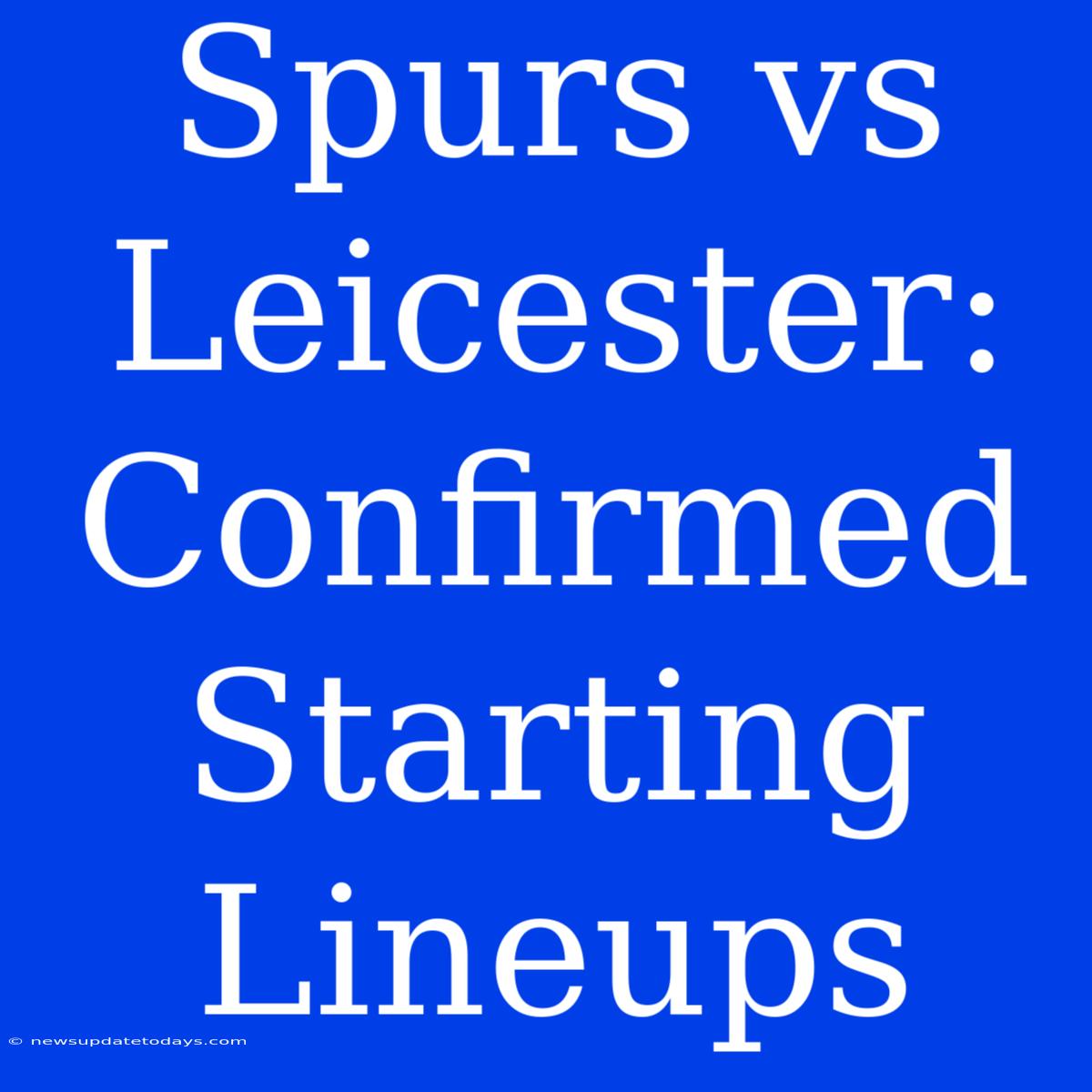 Spurs Vs Leicester: Confirmed Starting Lineups