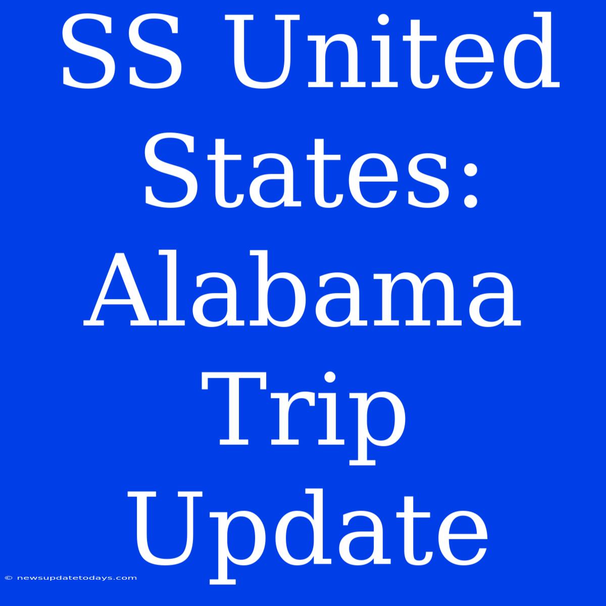 SS United States: Alabama Trip Update