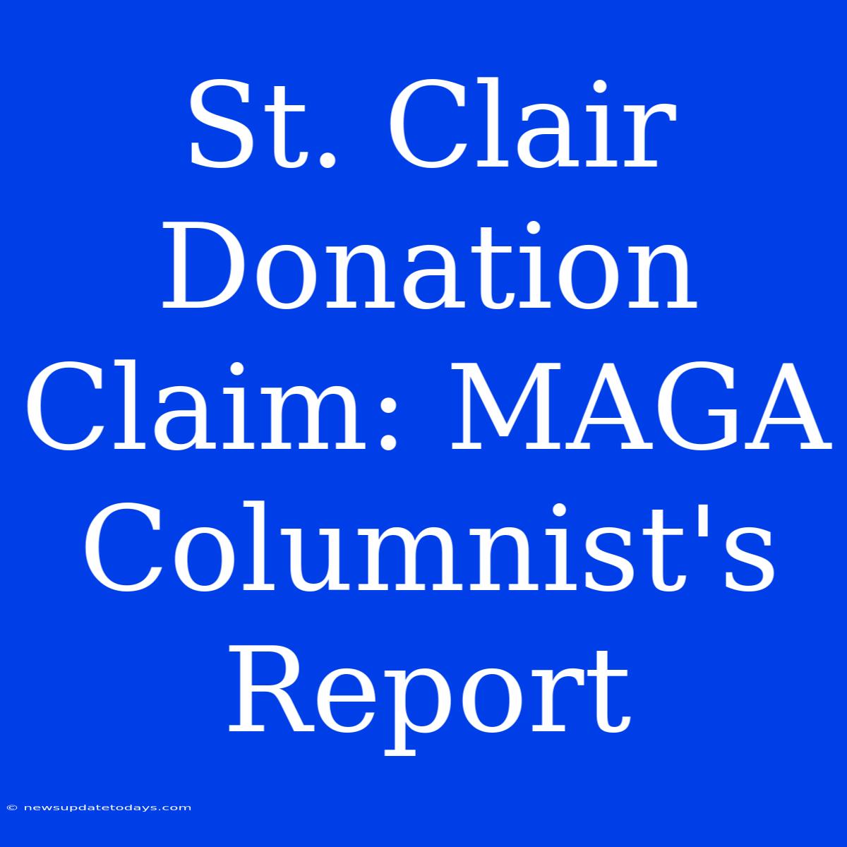 St. Clair Donation Claim: MAGA Columnist's Report