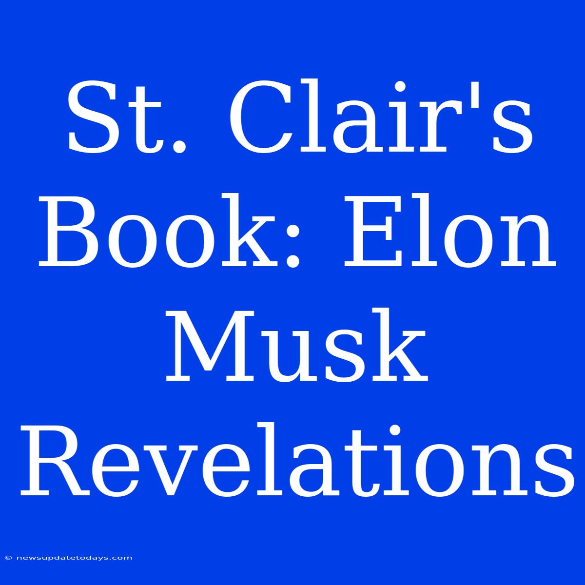 St. Clair's Book: Elon Musk Revelations