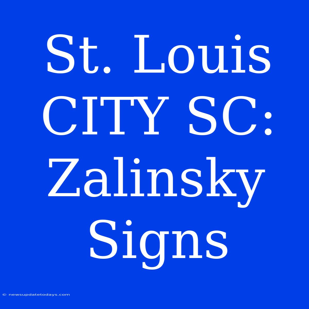 St. Louis CITY SC: Zalinsky Signs