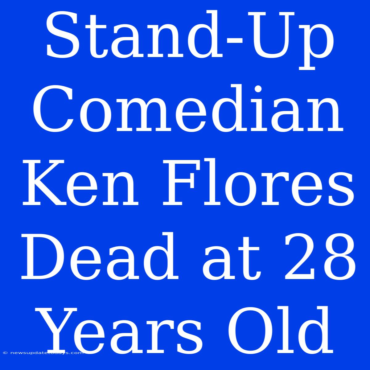 Stand-Up Comedian Ken Flores Dead At 28 Years Old