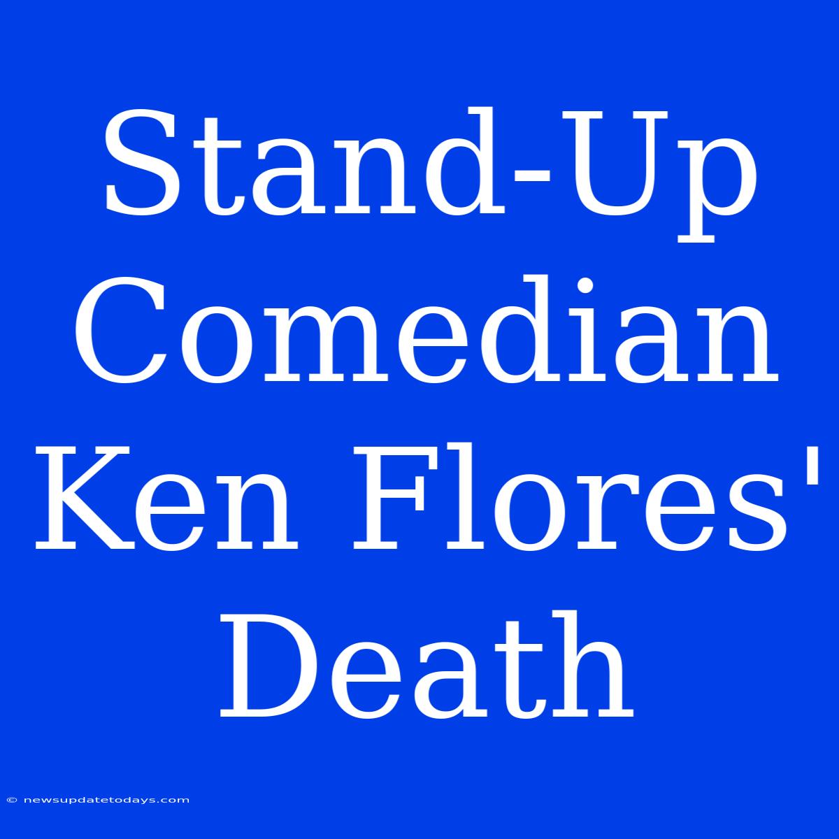 Stand-Up Comedian Ken Flores' Death