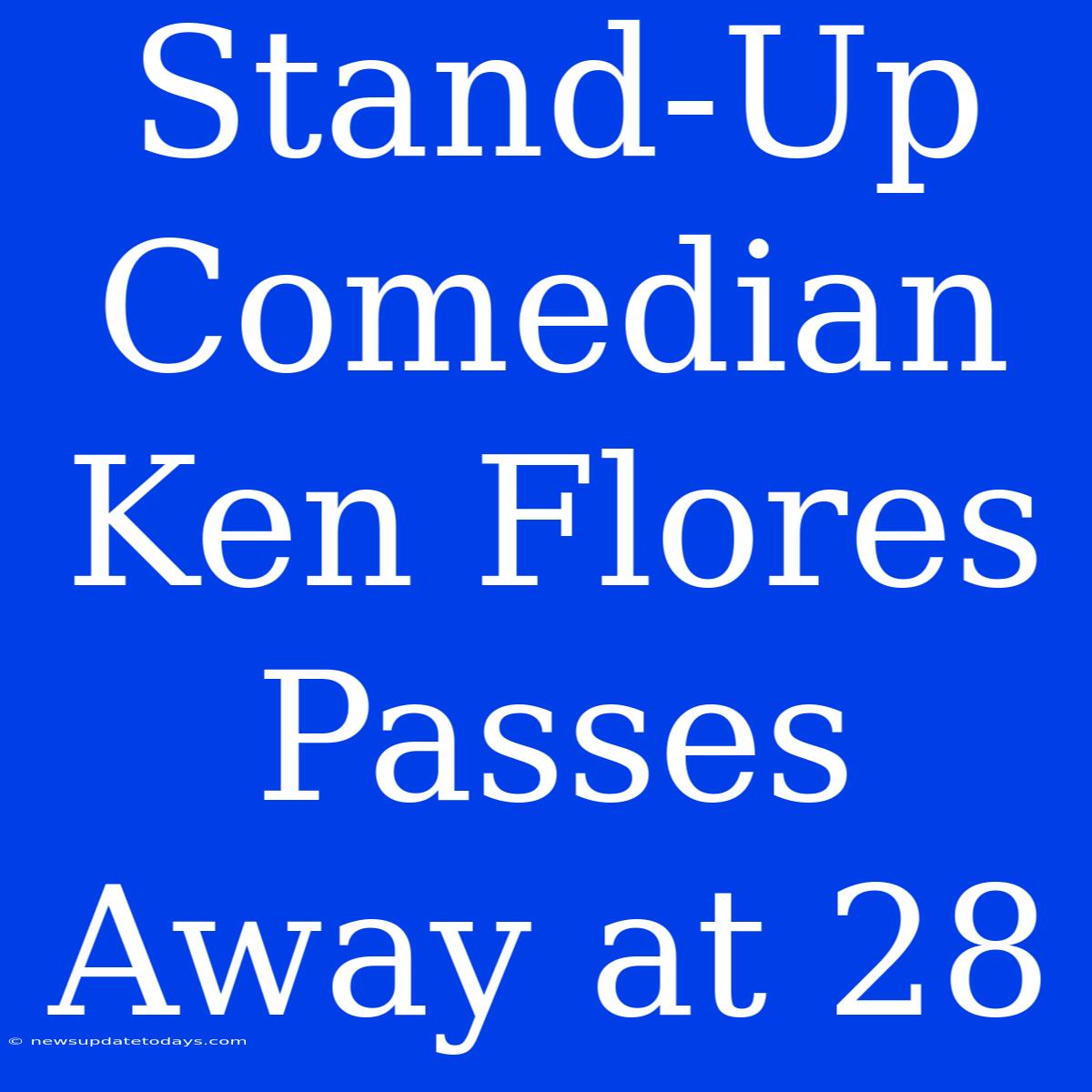 Stand-Up Comedian Ken Flores Passes Away At 28