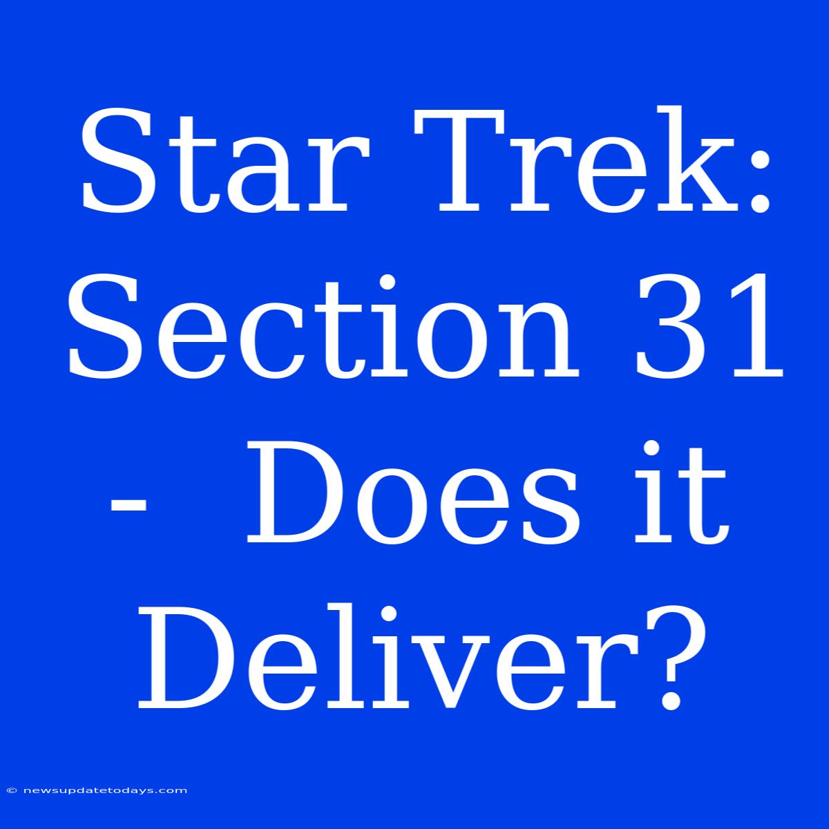 Star Trek: Section 31 -  Does It Deliver?