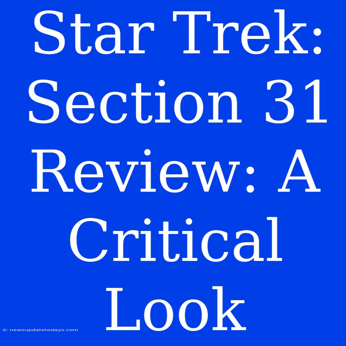 Star Trek: Section 31 Review: A Critical Look