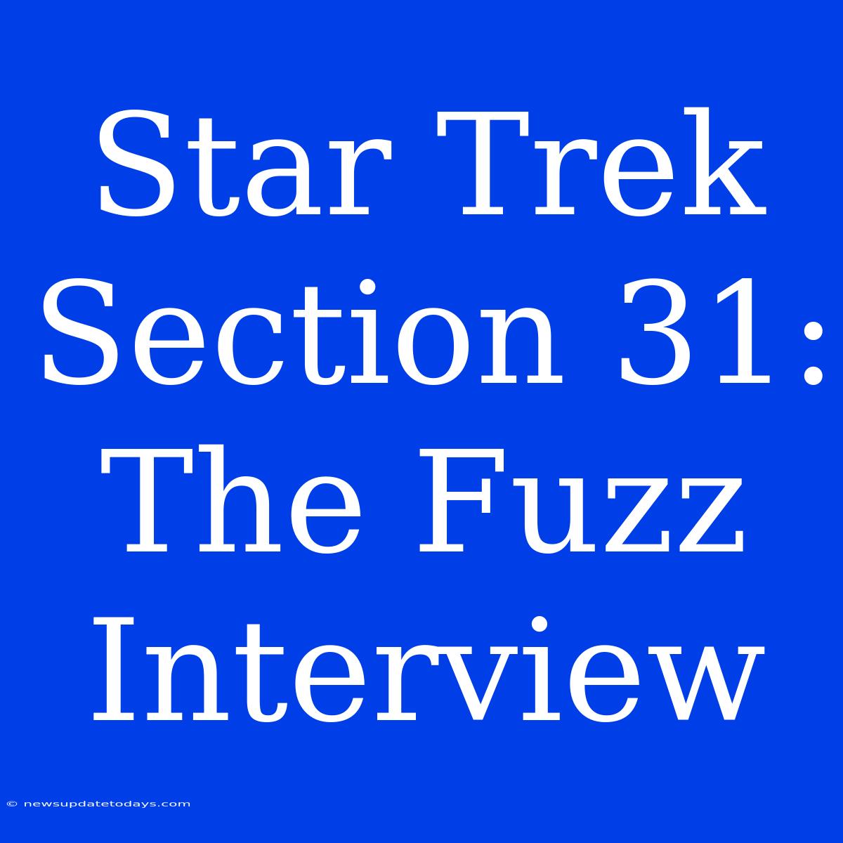 Star Trek Section 31: The Fuzz Interview