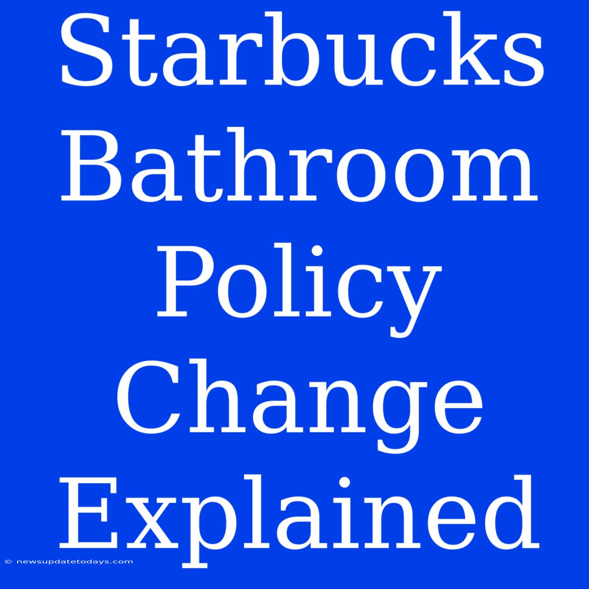 Starbucks Bathroom Policy Change Explained