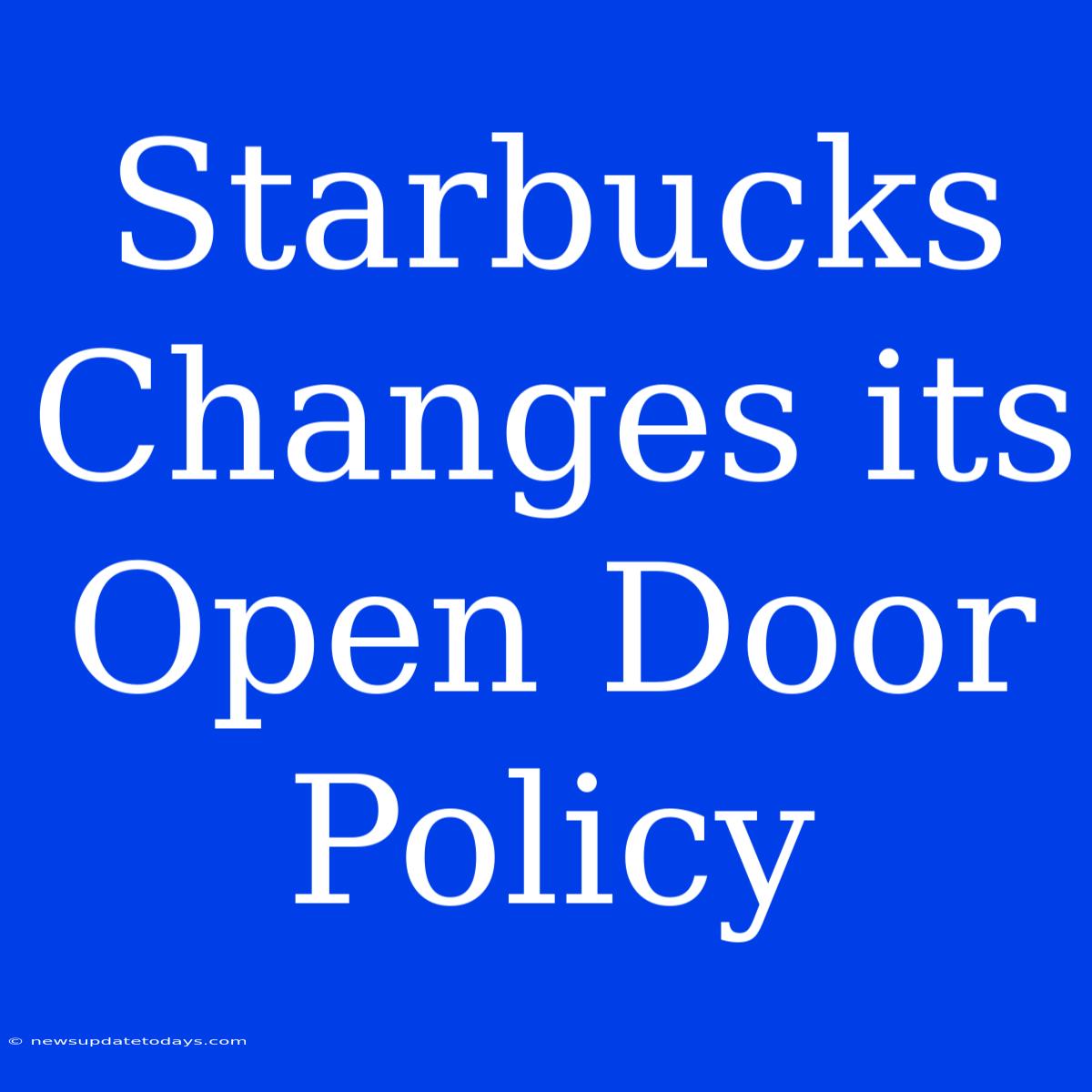 Starbucks Changes Its Open Door Policy